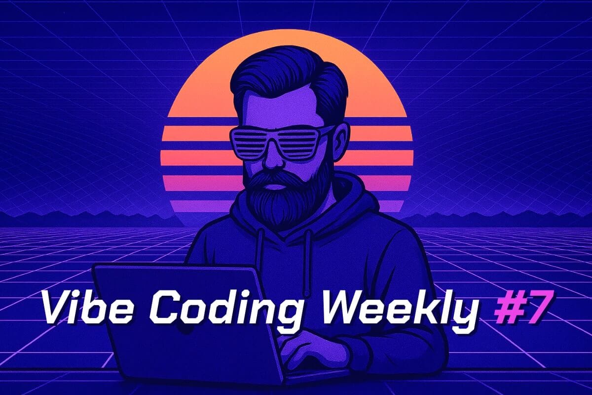 Vibe Coding Weekly Issue #7