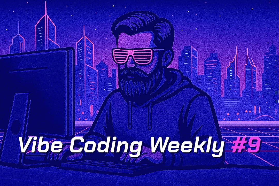 Vibe Coding Weekly Issue #9